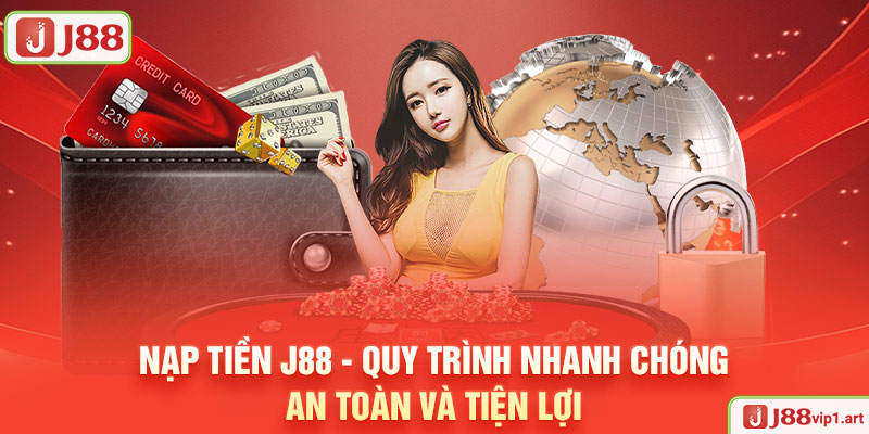 Nạp Tiền J88 - Quy Trình Nhanh Chóng, An Toàn Và Tiện Lợi Nạp Tiền J88